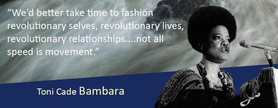 Photo of Toni Cade Bambara, with the quote "We'd better take time to fashion revolutionary selves, revolutionary lives, revolutionary relationships...not all speed is movement."