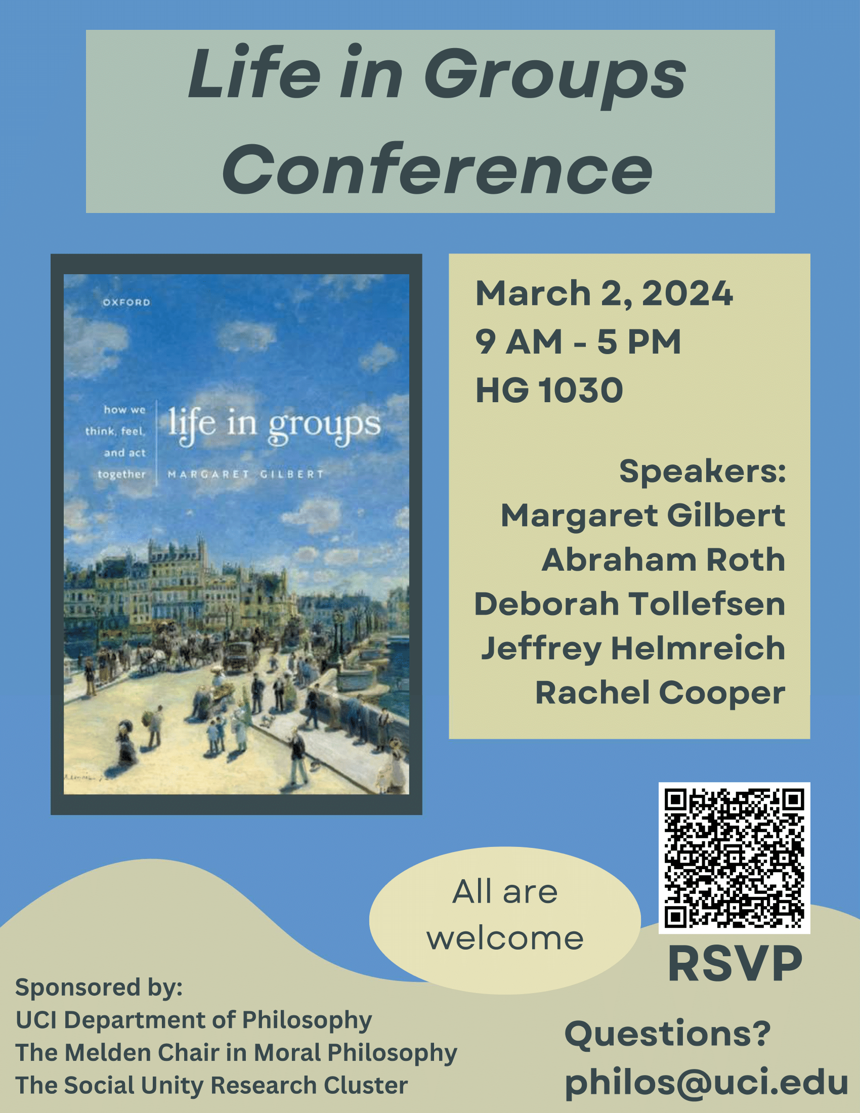 Life in Groups Conference March 2, 2024 9AM - 5PM HG 1030 on the UCI Campus Speakers: Margaret Gilbert Abraham Roth Deborah Tollefsen Jeffrey Helmreich Rachel Cooper